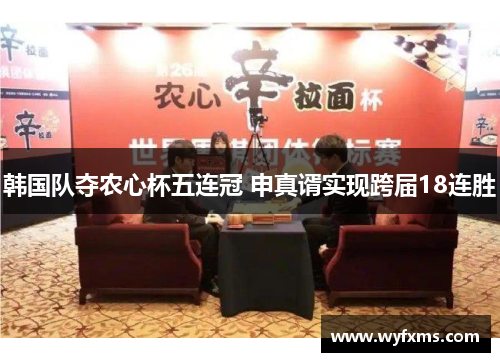 韩国队夺农心杯五连冠 申真谞实现跨届18连胜