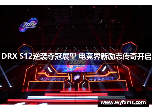 DRX S12逆袭夺冠展望 电竞界新励志传奇开启